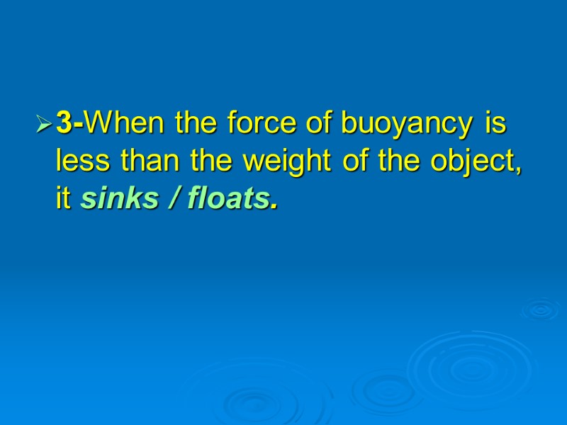 3-When the force of buoyancy is less than the weight of the object, it